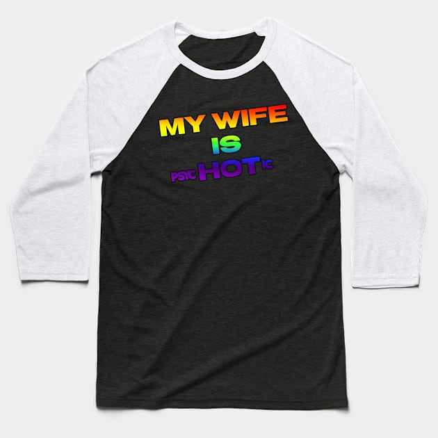 MY WIFE IS psycHOTic Baseball T-Shirt by AndythephotoDr